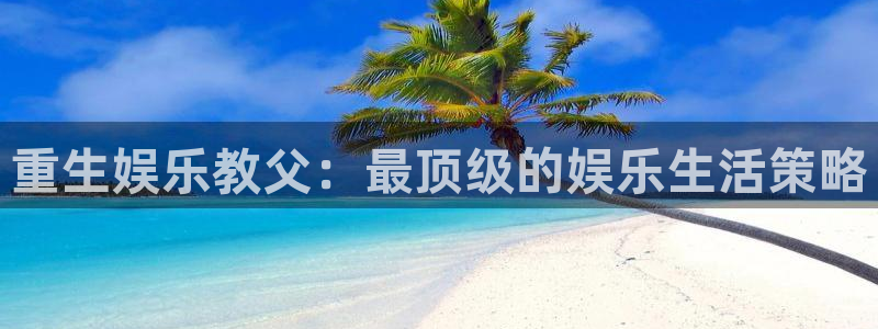 焦点娱乐下载入口：重生娱乐教父：最顶级的娱乐生活策略